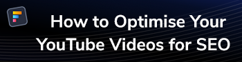 How to Optimise Your YouTube Videos for SEO